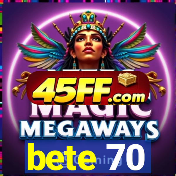 bete 70